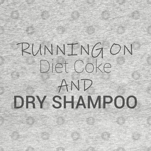 Running On Diet Coke And Dry Shampoo, funny by AMRIART